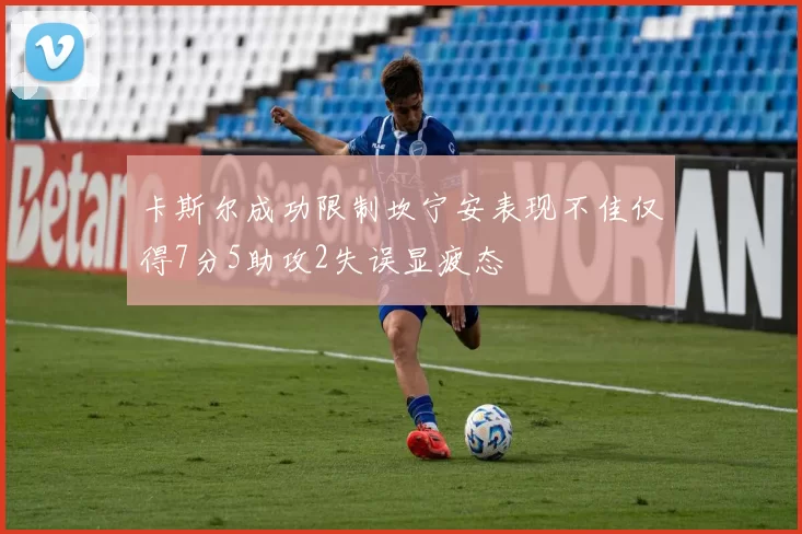 卡斯尔成功限制坎宁安表现不佳仅得7分5助攻2失误显疲态