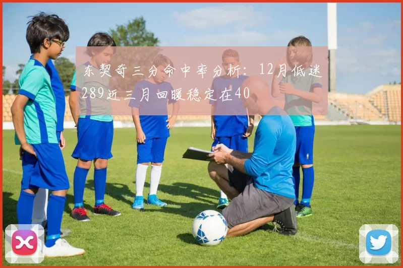东契奇三分命中率分析：12月低迷289近三月回暖稳定在40